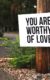 You are worthy of love