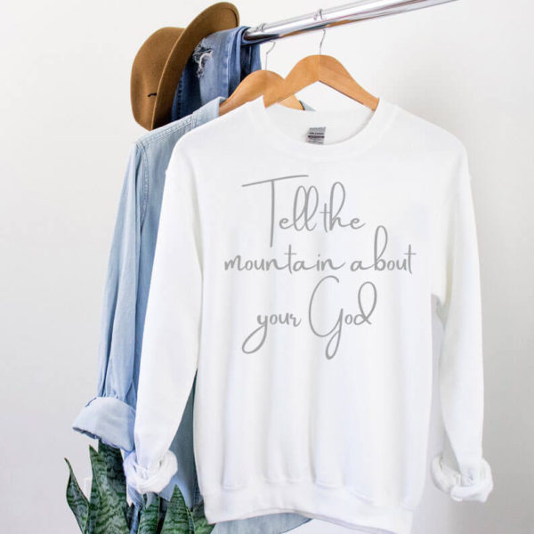 Tell the mountain about your God Sweatshirt